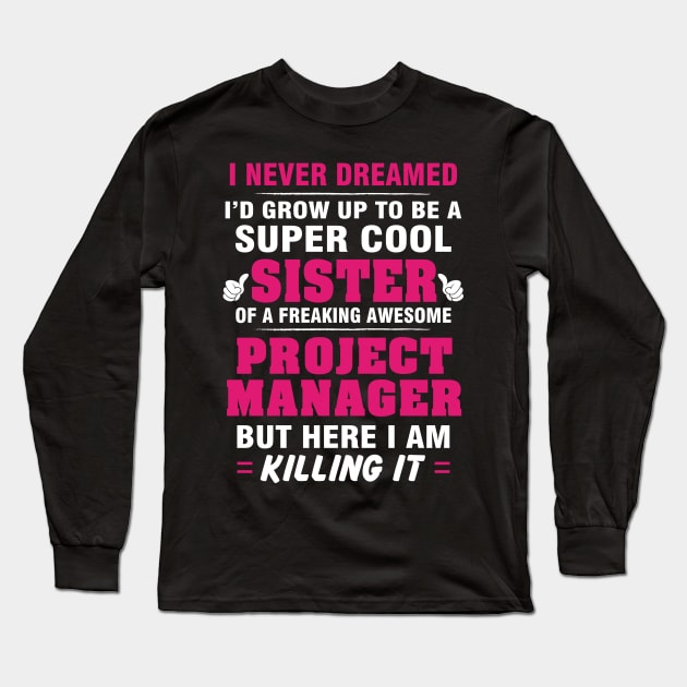 Project Manager Sister  – Cool Sister Of Freaking Awesome Project Manager Long Sleeve T-Shirt by isidrobrooks